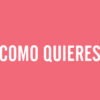 Como Quieres